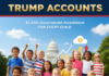 Trump Accounts: $1000 Government Investment for Every Child Trump Accounts $1000 Government Investment for Every Child